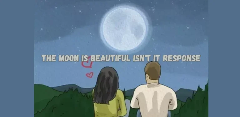 The Moon Is Beautiful Isn’t it Response